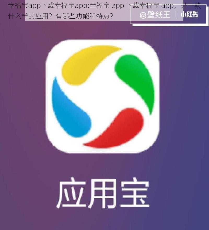 幸福宝app下载幸福宝app;幸福宝 app 下载幸福宝 app，是一款什么样的应用？有哪些功能和特点？