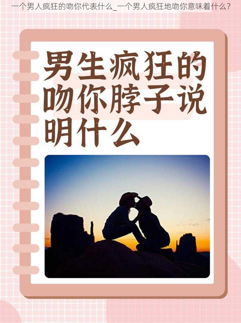 一个男人疯狂的吻你代表什么_一个男人疯狂地吻你意味着什么？