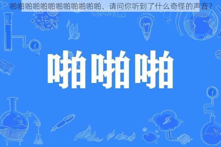 啪啪啪啪啪啪啪啪啪啪啪啪、请问你听到了什么奇怪的声音？