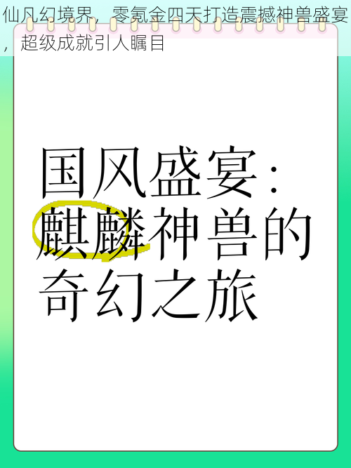 仙凡幻境界，零氪金四天打造震撼神兽盛宴，超级成就引人瞩目