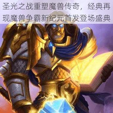 圣光之战重塑魔兽传奇，经典再现魔兽争霸新纪元首发登场盛典